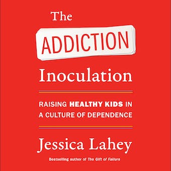 The Addiction Inoculation: Raising Healthy Kids in a Culture of Dependence audiolibro 1 The Addiction Inoculation Raising Healthy Kids in a Culture of