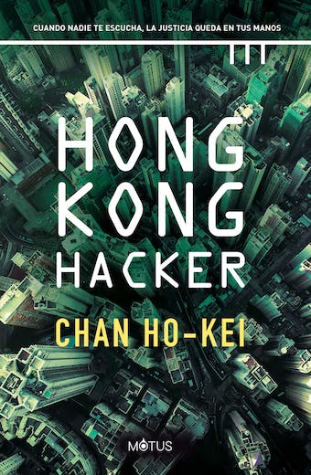 Hong Kong Hacker (versión española): Cuando nadie te escucha, la justicia queda en tus manos audiolibro 1 Hong Kong Hacker version espanola Cuando nadie te escucha la